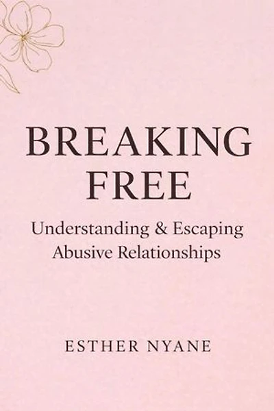 Breaking Free : Understanding and escaping abusive relationships