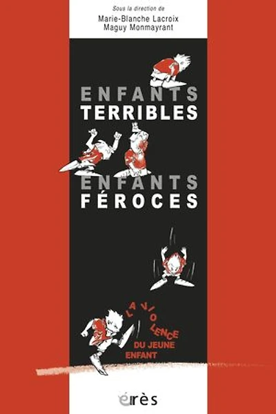 enfants terribles, féroces : la violence du jeune enfant: enfant