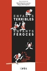 enfants terribles, féroces : la violence du jeune enfant: enfant
