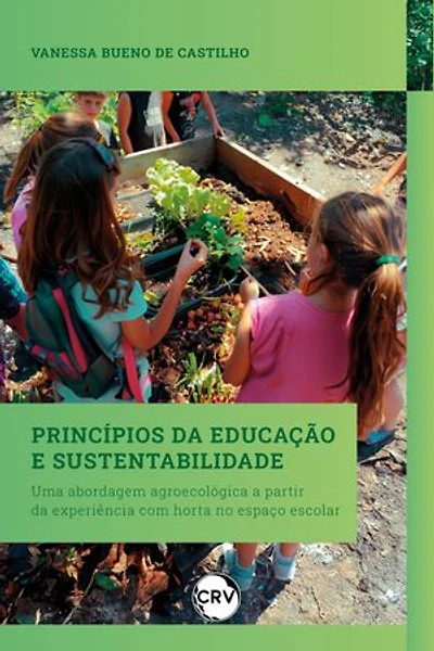 Princípios da educação e sustentabilidade: Uma abordagem agroecológica a partir da experiência com horta no espaço escolar