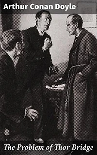 The Problem of Thor Bridge: Enriched edition. Unraveling the Enigma of Thor Bridge: A Victorian Mystery