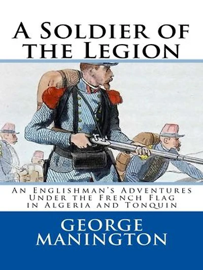 A Soldier of the Legion: An Englishman's Adventures Under the French Flag in Algeria and Tonquin