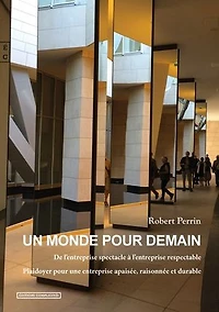 Un monde pour demain, De l’entreprise spectacle à l’entreprise respectable: Plaidoyer pour une entreprise apaisée, raisonnée et durable