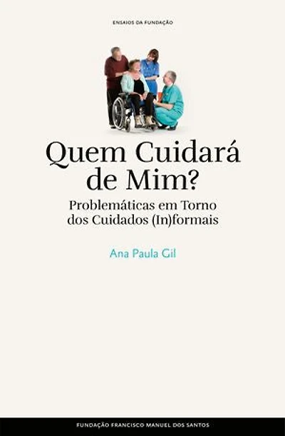 Quem Cuidará de Mim? - Problemáticas em Torno dos Cuidados (In)formais