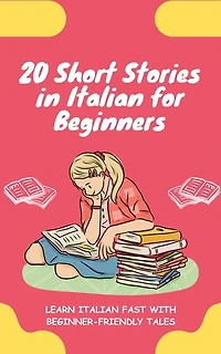 20 Short Stories in Italian for Beginners: Learn Italian fast with beginner-friendly tales