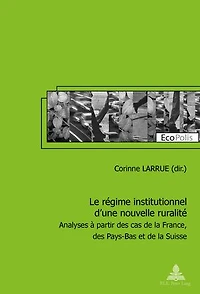 Le régime institutionnel d’une nouvelle ruralité: Analyses à partir des cas de la France, Pays-Bas et Suisse