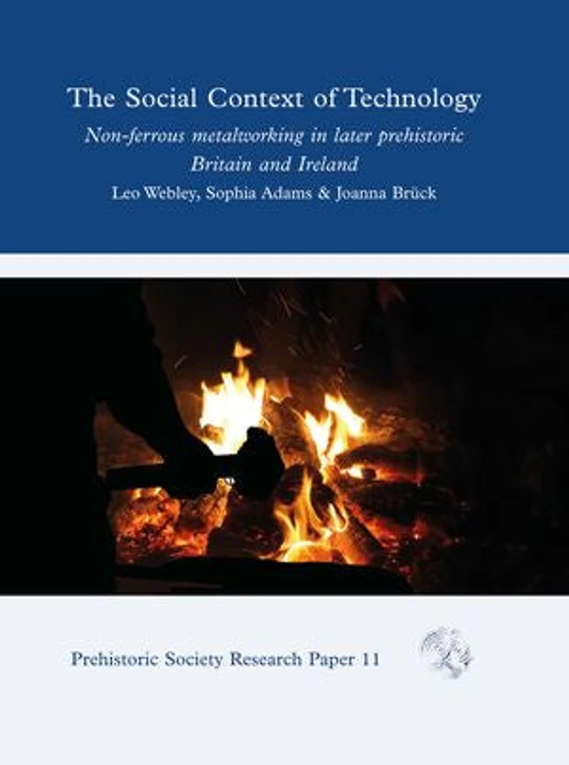 The Social Context of Technology: Non-Ferrous Metalworking Later Prehistoric Britain and Ireland
