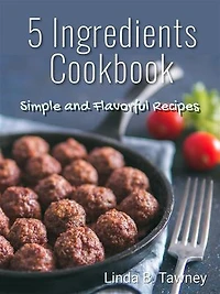 5 Ingredients Cookbook: Simple and Flavorful Recipes