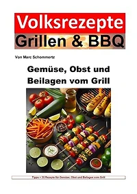 Volksrezepte Grillen und BBQ - Gemüse, Obst und Beilagen vom Grill: 35 tolle Gemüse, Obst und Beilagen Rezepte zum nachgrillen und genießen