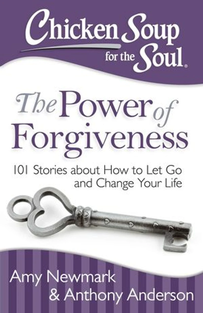 Chicken Soup for The Soul: Power of Forgiveness: 101 Stories about How to Let Go and Change Your Life