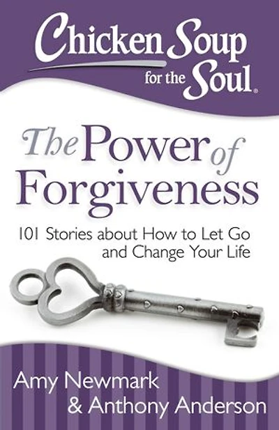 Chicken Soup for The Soul: Power of Forgiveness: 101 Stories about How to Let Go and Change Your Life