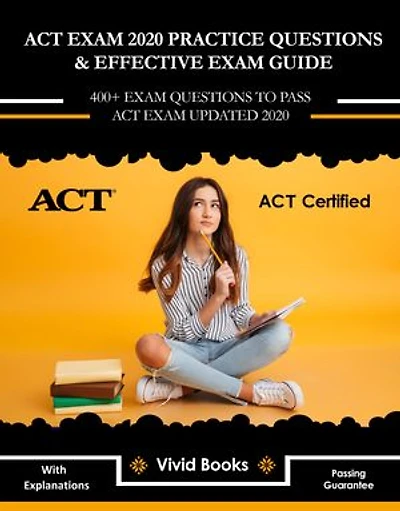 ACT Exam 2020 Practice Questions & Effective Exam Guide: 400+ Exam Questions to Pass ACT Exam Updated 2020