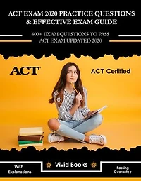 ACT Exam 2020 Practice Questions & Effective Exam Guide: 400+ Exam Questions to Pass ACT Exam Updated 2020