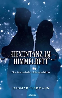 Hexentanz im Himmelbett: Eine fantastische Liebesgeschichte