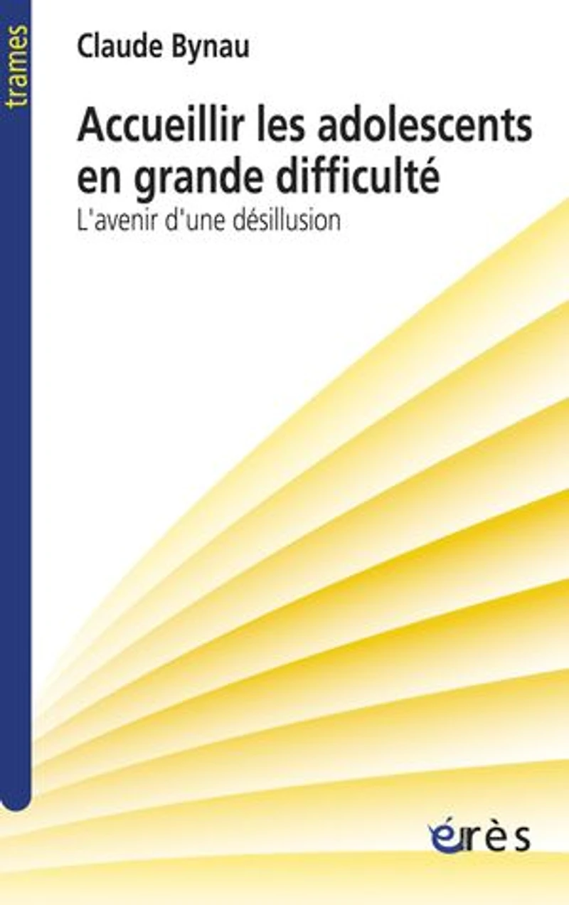 Accueillir les adolescents en grande difficulté : l'avenir d'une désillusion: désillusion