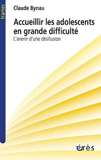 Accueillir les adolescents en grande difficulté : l'avenir d'une désillusion: désillusion