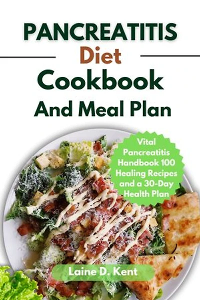 Pancreatitis Diet Cookbook and meal plan: Vital Pancreatitis Handbook 100 Healing Recipes and a 30-Day Health Plan
