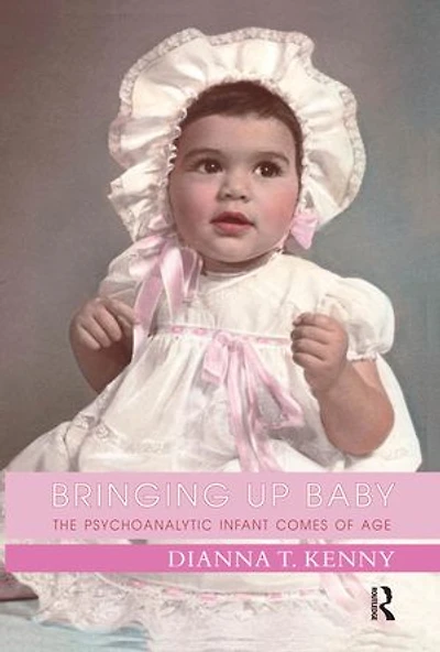 Bringing Up Baby: The Psychoanalytic Infant Comes Of Age