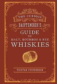 The Curious Bartender's Guide to Malt, Bourbon & Rye Whiskies