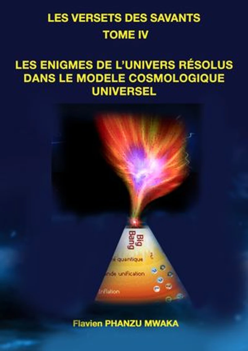 Les énigmes de l'univers résolues dans le Modèle Cosmologique Universel: Les versets des savants - Tome IV
