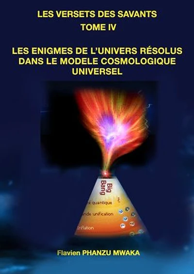Les énigmes de l'univers résolues dans le Modèle Cosmologique Universel: Les versets des savants - Tome IV