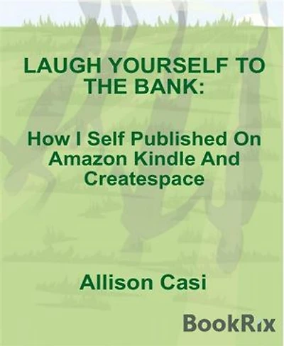 Laugh Yourself To The Bank: How I Self Published On Amazon Kindle And Createspace