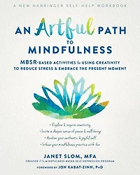 An Artful Path To Mindfulness: Mbsr-based Activities For Using Creativity Reduce Stress And Embrace The Present Moment