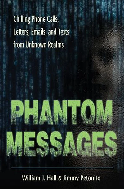Phantom Messages: Chilling Phone Calls, Letters, Emails, And Texts From Unknown Realms