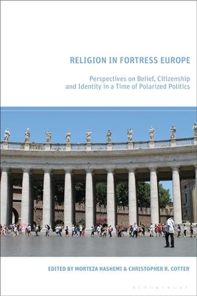 Religion Fortress Europe: Perspectives on Belief, Citizenship and Identity a Time of Polarized Politics