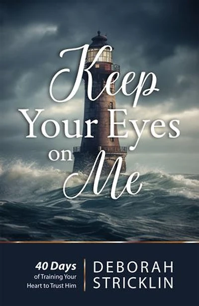 Keep Your Eyes On Me: Forty Days of Training Your Heart To Trust Him