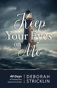 Keep Your Eyes On Me: Forty Days of Training Your Heart To Trust Him
