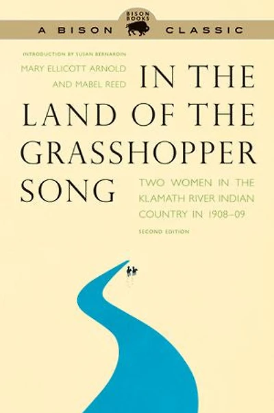 the Land of Grasshopper Song: Two Women Klamath River Indian Country 1908-09, Second Edition