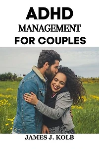 ADHD MANAGEMENT FOR COUPLES: A couples Guide to managing adhd together