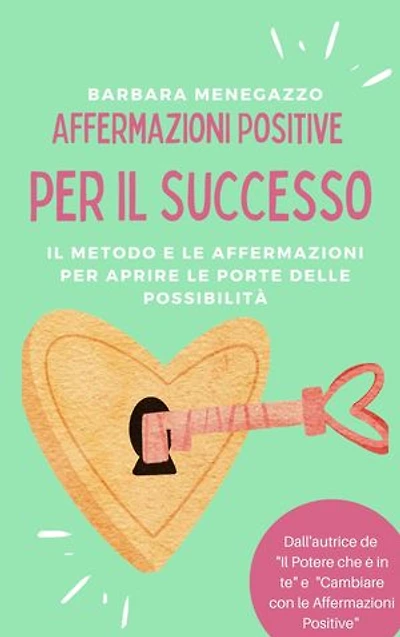 Affermazioni positive per il successo: Il metodo e le affermazioni per aprire le porte delle possibilità