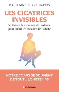 les cicatrices invisibles: se libérer des traumas de l'enfance pour guérir maladies l'adulte