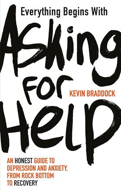 Everything Begins with Asking for Help: An honest guide to depression and anxiety, from rock bottom recovery