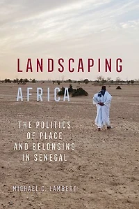 Landscaping Africa: The Politics of Place and Belonging Senegal