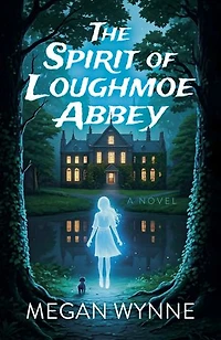 The Spirit of Loughmoe Abbey: A Novel