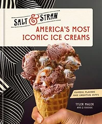 America's Most Iconic Ice Creams: A Salt & Straw Cookbook: Classic Flavors and Creative Riffs