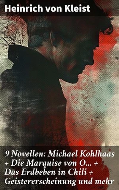 9 Novellen: Michael Kohlhaas + Die Marquise von O... + Das Erdbeben in Chili + Geistererscheinung und mehr: Bereicherte Ausgabe. Dunkle Abgründe und existenzielle Fragen in klassischen Novellen