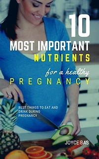 10 Most Important Nutrients For a Healthy Pregnancy
