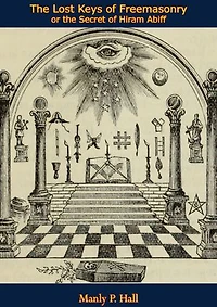 The Lost Keys of Freemasonry or the Secret of Hiram Abiff