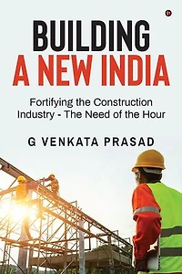 Building A New India: Fortifying the Construction Industry - The Need of the Hour