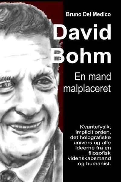 David Bohm. En mand malplaceret: Kvantefysik, implicit orden, det holografiske univers og alle ideerne fra en filosofisk videnskabsmand og humanist.