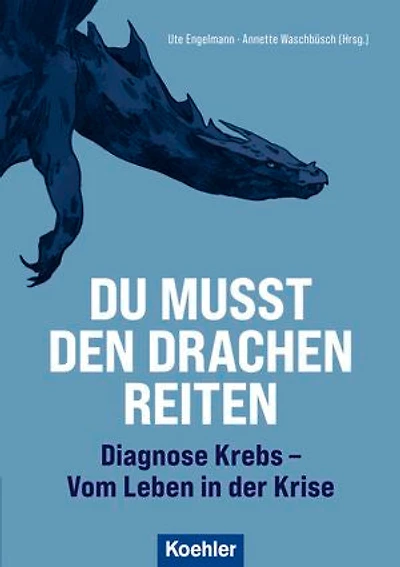 Du musst den Drachen reiten: Diagnose: Krebs - Vom Leben in der Krise