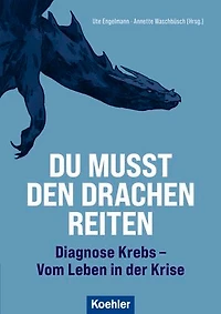 Du musst den Drachen reiten: Diagnose: Krebs - Vom Leben in der Krise