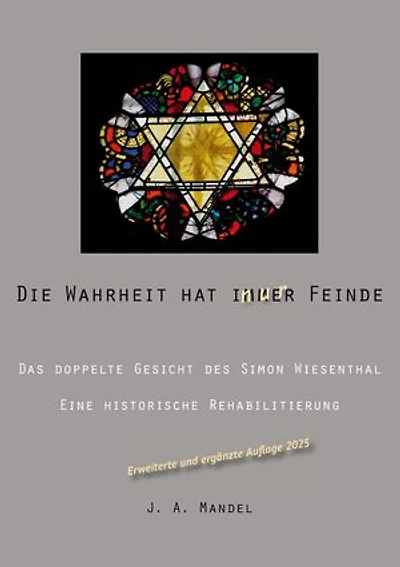 Die Wahrheit hat immer Feinde: Das doppelte Gesicht des Simon Wiesenthal Eine historische Rehabilitierung