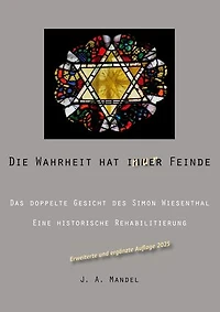 Die Wahrheit hat immer Feinde: Das doppelte Gesicht des Simon Wiesenthal Eine historische Rehabilitierung