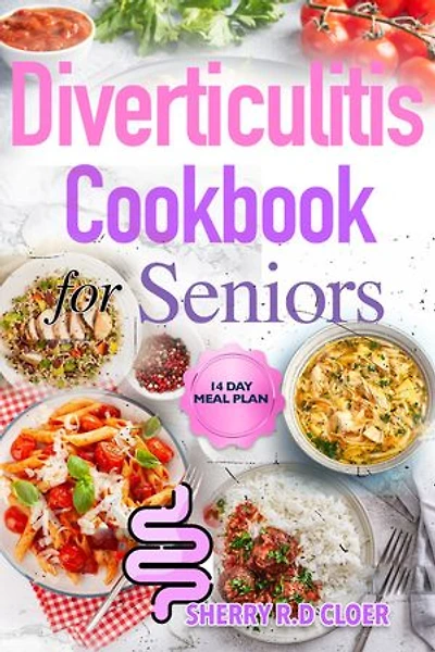 Diverticulitis Cookbook For Seniors: A 3-Stage Nutrition Guide with Low-Fiber to High-Fiber Recipes to Manage Flare-Ups & Support Recovery
