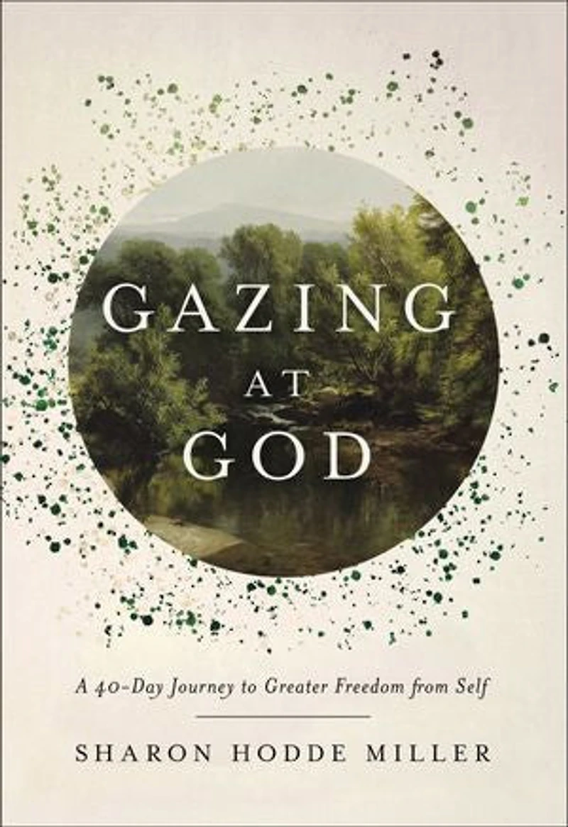 Gazing at God: A 40-Day Journey to Greater Freedom from Self